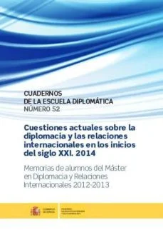 Cuestiones actuales sobre la diplomacia y las relaciones internacionales en los inicios del s. XXI 2014: memorias de alumno del master en diplomacia y