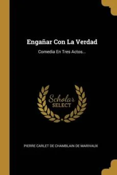 Engañar con la verdad (Pierre Carlet De Chamblain De Marivaux)