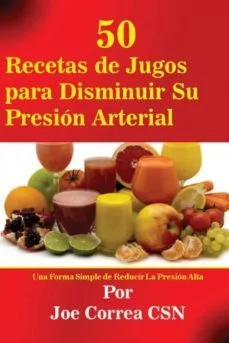 50 recetas de jugos para disminuir su presi�n arterial (Joe Correa)