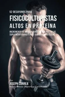 52 recetas de desayuno altas en prote�nas para fisicoculturismo (Joseph Correa)