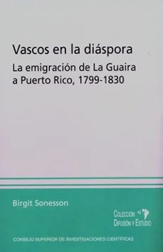 Vascos en la diaspora: la emigracion de la guaira a puerto rico, 1799-1830 (Birgit Sonesson)