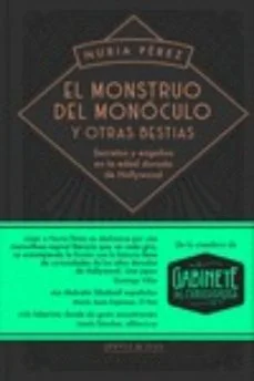 El monstruo del monoculo y otras bestias: secretos y engaños en la dorada de hollywood (Nuria Pérez)