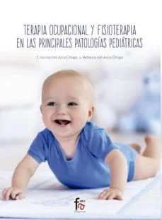 Terapia ocupacional y fisioterapia en las principales patologias pediatricas (Cristina Del Arco Oñiga Y Rebeca Del Arco Oñiga)
