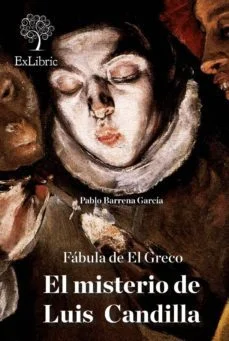 Fábula de el greco. el misterio de luis candilla (Pablo Barrena Garcia)