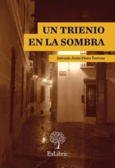 Un trienio en la sombra (Antonio Jesus Pinto Tortosa)