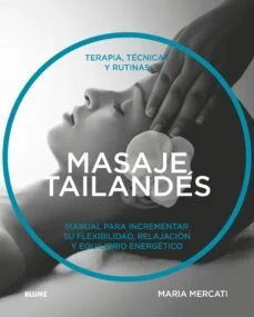 Masajes tailandes: terapia, tecnicas y rutinas: manual para incrementar su flexibilidad, relajacion y equilibrio energetico (Maria Mercati)