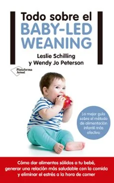 Todo sobre baby led weaning (Wendy Jo Peterson Y Leslie Schilling)