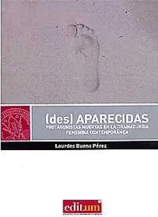 (Des)aparecidas: protagonistas muertas en la dramaturgia femenina contemporanea (Lourdes Bueno Perez)