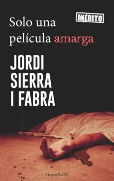 Solo una película amarga (serie hilario soler 4) (Jordi Sierra I Fabra)