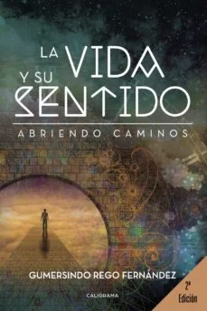 La vida y su sentido: abriendo caminos (Gumersindo Rego Fernandez)