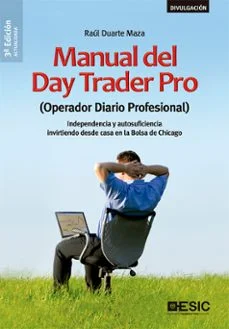 Manual del day trader pro (operador diario profesional): independencia y autosuficiencia invirtiendo desde casa en la bolsa de chicago (raúL
