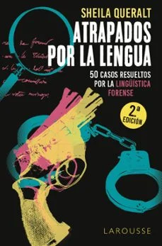 Atrapados por la lengua: 50 casos resueltos por la lingüistica forense (Sheila Queralt Estévez)
