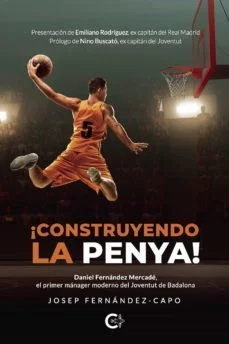 ¡Construyendo la penya!: daniel fernandez mercade, el primer manager moderno del joventut de badalona (Josep Fernandez Capo)