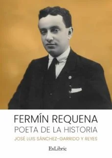 Fermin requena. poeta de la historia (Jose Luis Sanchez Garrido Y Reyes)