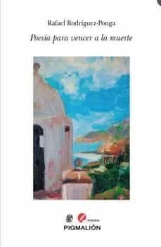 Poesia para vencer a la muerte (Rafael Rodríguez Ponga Salamanca)