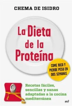 La dieta de la proteina: recetas faciles, sencillas y sanas adaptadas a la cocina mediterranea (Chema De Isidro)