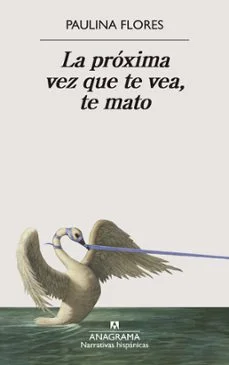 La próxima vez que te vea, te mato (Paulina Flores)