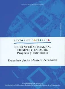El panteon: imagen, tiempo y espacio. proyecto y patrimonio (Francisco Javier Montero Fernandez)