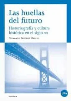 Las huellas del futuro. historiografia y cultura historica en el siglo XX (Fernando Sánchez Marcos)