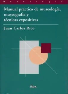 Manual practico de museologia, museografia y tecnicas expositiva s (Juan Carlos Rico)
