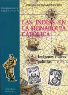 Las indias en la monarquia catolica: imagenes e ideas politicas (Carlos Jose Hernando Sanchez)