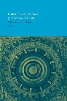 Cuerpo espiritual y tierra celeste: del iran mazdeista al iran ch iita (Henry Corbin)