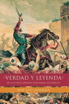 Verdad y leyenda de nuestros grandes personajes historicos (José Luis Olaizola Sarriá)