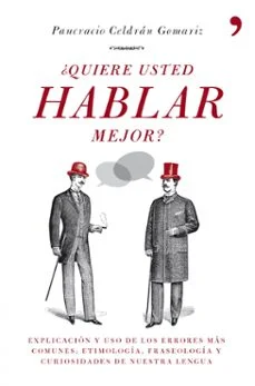 ¿Quiere usted hablar mejor?: explicacion y uso de los errores mas comunes; etimologia, fraseologia y curiosidades de nuestra a (pancracio celdrán goma