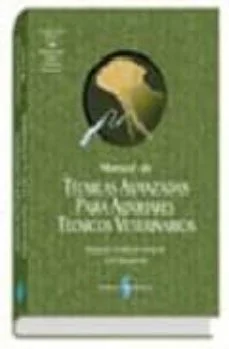 Manual de tecnicas avanzadas para auxiliares tecnicos veterinarios (Alasdair Hotston Moore Y Gill Simpson)