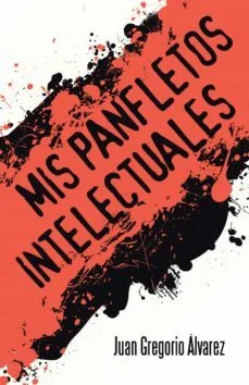 Mis panfletos intelectuales (Juan Gregorio Alvarez)