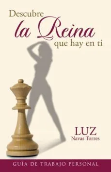 Descubre la reina que hay en ti: guia de trabajo personal (Luz Navas Torres)
