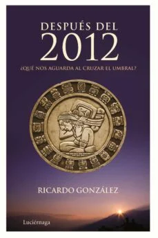 Despues del 2012: ¿que nos aguarda al cruzar el umbral? (Ricardo Gonzalez)