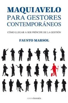 Maquiavelo para gestores contemporaneos: como llegar a ser princi pe de la gestion (Fausto Marsol)