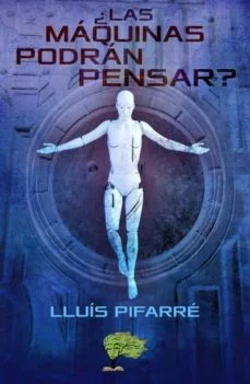 ¿Las Máquinas podrán pensar? (Lluis Pifarre)