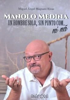 Manolo medina. un hombre solo, sin punto com… ni na (Miguel Angel Magnani Rivas)