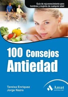 100 consejos antiedad: guia de rejuvenecimiento para hombres y mu jeres de cualquier edad (Tareixa Enríquez Y Jorge Nazra)