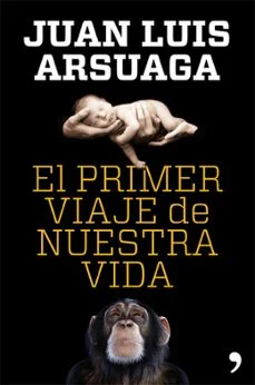 El primer viaje de nuestra vida (Juan Luis Arsuaga)