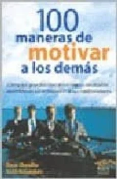 100 maneras de motivar a los demas: como los grandes directivos L ogran resultados asombrosos sin enloquecer a sus colaboradores (Steve Chandler)