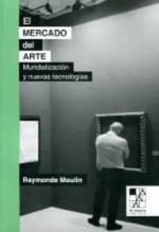 El mercado del arte: mundializacion y nuevas tecnologias (Raymonde Moulin)