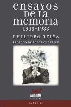 Ensayos de la memoria 1943 1983 (Philippe Aries)